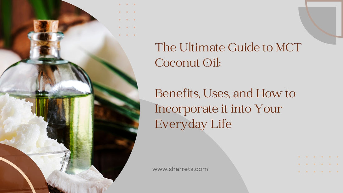 The Ultimate Guide to MCT Coconut Oil: Benefits, Uses, and How to Incorporate it into Your Everyday Life - Sharrets nutritions